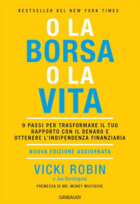 O LA BORSA O LA VITA - 9 PASSI PER TRASFORMARE IL TUO RAPPORTO CON IL DENARO E OTTENERE
