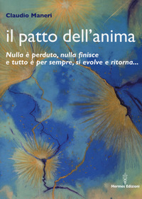 PATTO DELL\'ANIMA - NULLA E\' PERDUTO NULLA FINISCE E TUTTO E\' PER SEMPRE SI EVOLVE E RITORNA