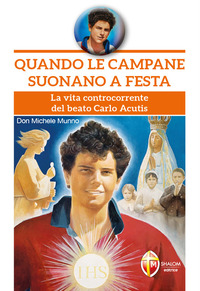QUANDO LE CAMPANE SUONANO A FESTA - LA VITA CONTROCORRENTE DEL BEATO CARLO ACUTIS