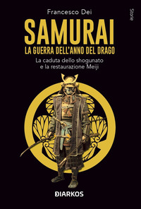 SAMURAI - LA GUERRA DELL\'ANNO DEL DRAGO - LA CADUTA DELLO SHOGUNATO E LA RESTAURAZIONE MEIJI