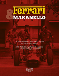 FERRARI E MARANELLO - CON LA TESTIMONIANZA DI GISBERTO LEOPARDI DAL 1947 CON IL CAVALLINO