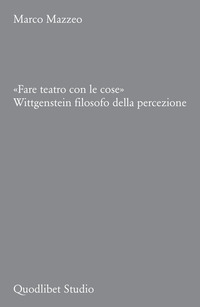 FARE TEATRO CON LE COSE - WITTGENSTEIN FILOSOFO DELLA PERCEZIONE