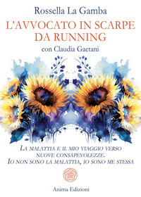 AVVOCATO IN SCARPE DA RUNNING - LA MALATTIA E IL MIO VIAGGIO VERSO NUOVE CONSAPEVOLEZZE