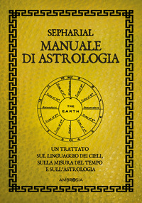 MANUALE DI ASTROLOGIA - UN TRATTATO SUL LINGUAGGIO DEI CIELI SULLA MISURA DEL TEMPO