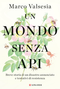 MONDO SENZA API - BREVE STORIA DI UN DISASTRO ANNUNCIATO E TENTATIVI DI RESISTENZA