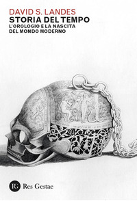 STORIA DEL TEMPO - L\'OROLOGIO E LA NASCITA DEL MONDO MODERNO