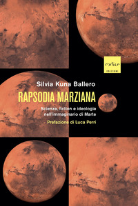 RAPSODIA MARZIANA - SCIENZA FICTION E IDEOLOGIA NELL\'IMMAGINARIO DI MARTE