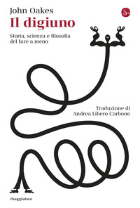 DIGIUNO - STORIA SCIENZA E FILOSOFIA DEL FARE A MENO