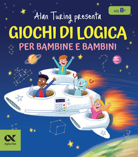 ALAN TURING PRESENTA GIOCHI DI LOGICA PER BAMBINE E BAMBINI - CON ENIGMI E INDOVINELLI