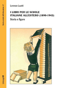 LIBRI PER LE SCUOLE ITALIANE ALL\'ESTERO (1890-1943) - STORIA E FIGURE