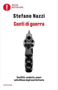 CANTI DI GUERRA - CONFLITTI VENDETTE AMORI NELLA MILANO DEGLI ANNI SETTANTA