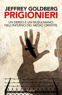PRIGIONIERI - UN EBREO E UN MUSULMANO NELL\'INFERMO DEL MEDIORIENTE