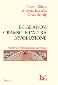 BOGDANOV GRAMSCI E L\'ALTRA RIVOLUZIONE - CULTURA, ORGANIZZAZIONE, EGEMONIA
