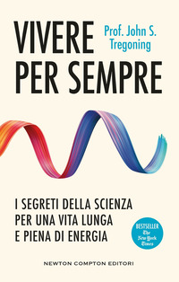 VIVERE PER SEMPRE - I SEGRETI DELLA SCIENZA PER UNA VITA LUNGA E PIENA DI ENERGIA
