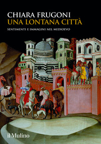 LONTANA CITTA\' - SENTIMENTI E IMMAGINI NEL MEDIOEVO
