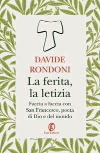 FERITA LA LETIZIA - FACCIA A FACCIA CON SAN FRANCESCO POETA DI DIO E DEL MONDO