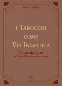 TAROCCHI COME VIA INIZIATICA - L\'OPERA DEL CARRO DALL\'OPUS ALCHEMICA ALLA MERKAVAH