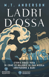 LADRI D\'OSSA - STORIA QUASI VERA DI COME LE RELIQUIE DI SAN NICOLA ARRIVARONO A BARI