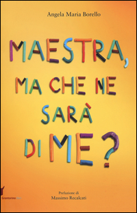 MAESTRA, MA CHE NE SARA\' DI ME? PENSIERI PENSATI DAI BAMBINI