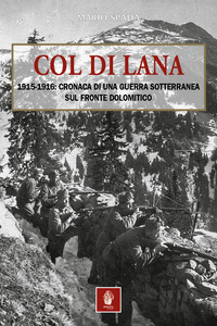 COL DI LANA 1915 - 1916 - CRONACA DI UNA GUERRA SOTTERRANEA SUL FRONTE DOLOMITICO