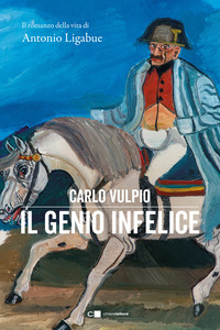 GENIO INFELICE - IL ROMANZO DELLA VITA DI ANTONIO LIGABUE
