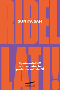 RIBELLATI - IL POTERE DEL NO IN UN MONDO CHE PRETENDE SOLO DEI SÌ