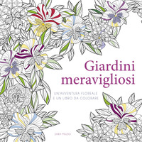 GIARDINI MERAVIGLIOSI - UN\'AVVENTURA FLOREALE E UN LIBRO DA COLORARE
