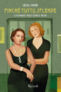 FINCHE\' TUTTO SPLENDE - IL ROMANZO DELLE SORELLE NECCHI