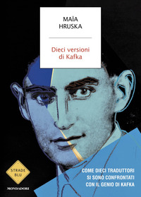 DIECI VERSIONI DI KAFKA - COME DIECI TRADUTTORI SI SONO CONFRONTATI CON IL GENIO DI KAFKA
