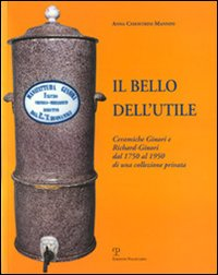 BELLO DELL\'UTILE - CERAMICHE GINORI E RICHARD-GINORI DAL 1750 AL 1950