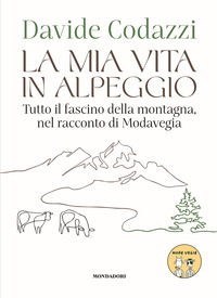 MIA VITA IN ALPEGGIO - TUTTO IL FASCINO DELLA MONTAGNA NEL RACCONTO DI MODAVEGIA