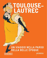 TOULOUSE LAUTREC - UN VIAGGIO NELLA PARIGI DELLA BELLE EPOQUE