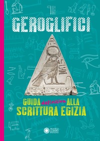 GEROGLIFICI - GUIDA DEFINITIVA ALLA SCRITTURA EGIZIA