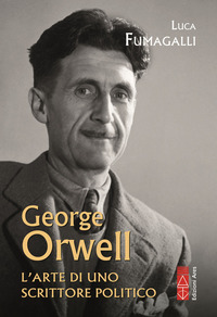 GEORGE ORWELL - L\'ARTE DI UNO SCRITTORE POLITICO