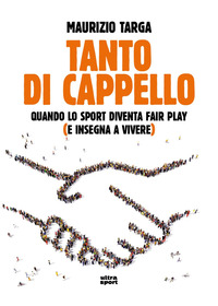 TANTO DI CAPPELLO - QUANDO LO SPORT DIVENTA FAIR PLAY E INSEGNA A VIVERE