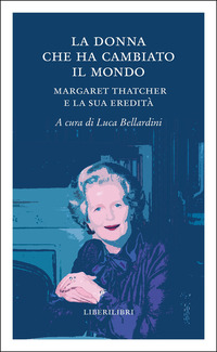 DONNA CHE HA CAMBIATO IL MONDO - MARGARET THATCHER E LA SUA EREDITA\'