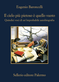 CIELO PIU\' PIETOSO E\' QUELLO VUOTO - QUINDICI VOCI DI UN\'IMPROBABILE AUTOBIOGRAFIA