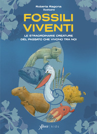 FOSSILI VIVENTI - LE STRAORDINARIE CREATURE DEL PASSATO CHE VIVONO TRA NOI