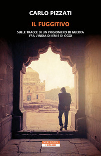 FUGGITIVO - SULLE TRACCE DI UN PRIGIONIERO DI GUERRA FRA L\'INDIA DI IERI E DI OGGI