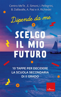 SCELGO IL MIO FUTURO. 10 TAPPE PER DECIDERE LA SCUOLA SEC. DI II GRADO. DIPENDE DA ME