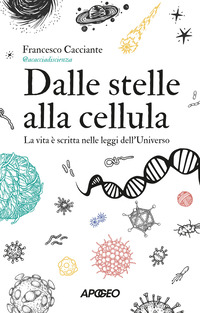 DALLE STELLE ALLA CELLULA - LA VITA E\' SCRITTA NELLE LEGGI DELL\'UNIVERSO