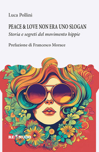 PEACE AND LOVE NON ERA UNO SLOGAN - STORIA E SEGRETI DEL MOVIMENTO HIPPIE