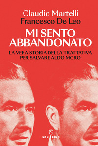 MI SENTO ABBANDONATO - LA VERA STORIA DELLA TRATTATIVA PER SALVARE ALDO MORO