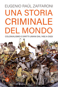 STORIA CRIMINALE DEL MONDO - COLONIALISMO E DIRITTI UMANI DAL 1492 A OGGI