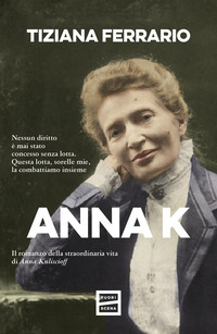 ANNA K - IL ROMANZO DELLA STRAORDINARIA VITA DI ANNA KULISCIOFF