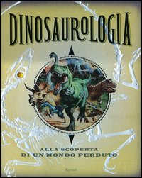 DINOSAUROLOGIA - ALLA SCOPERTA DI UN MONDO PERDUTO