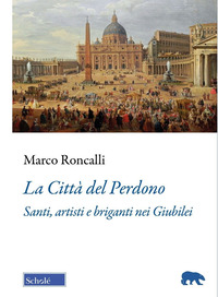 CITTA\' DEL PERDONO - SANTI ARTISTI E BRIGANTI NEI GIUBILEI