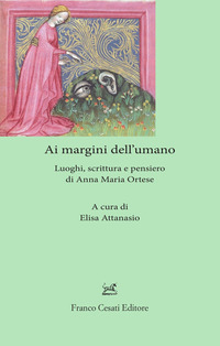 AI MARGINI DELL\'UMANO - LUOGHI SCRITTURA E PENSIERO DI ANNA MARIA ORTESE