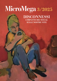 MICROMEGA 3/2025 DISCONNESSI L\'IMPATTO DEI SOCIAL SULLE NOSTRE VITE