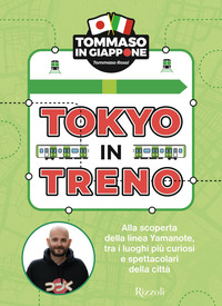 TOKYO IN TRENO - ALLA SCOPERTA DELLA LINEA YAMANOTE TRA I LUOGHI PIU\' CURIOSI E SPETTACOLARI DELLA